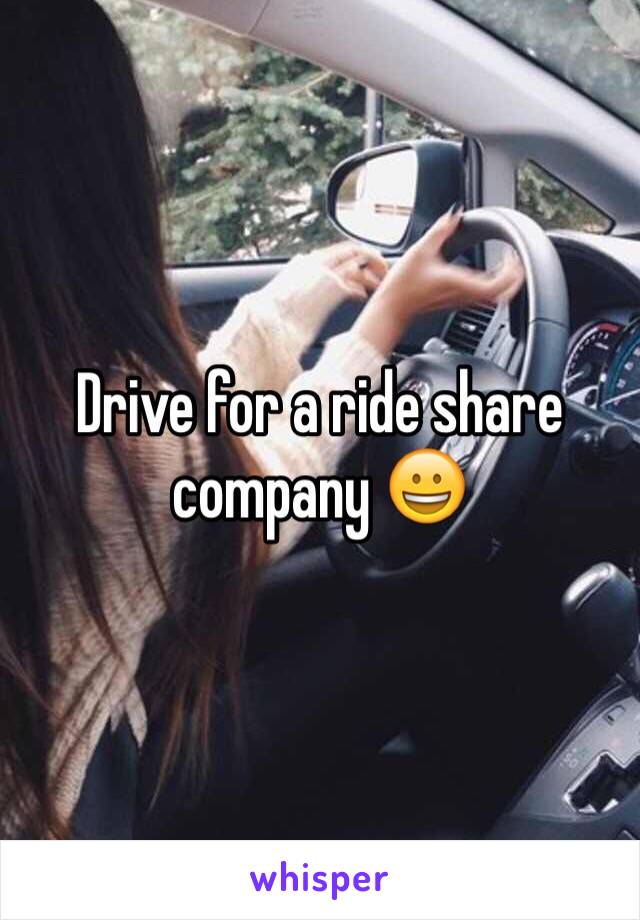 Drive for a ride share company 😀