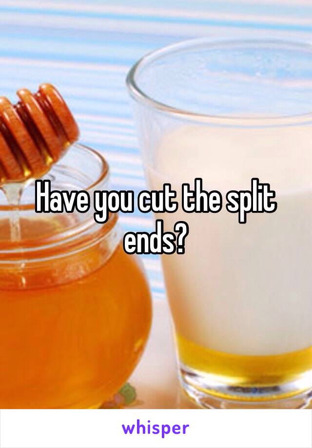 Have you cut the split ends?