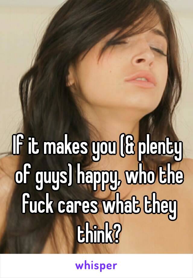 If it makes you (& plenty of guys) happy, who the fuck cares what they think?