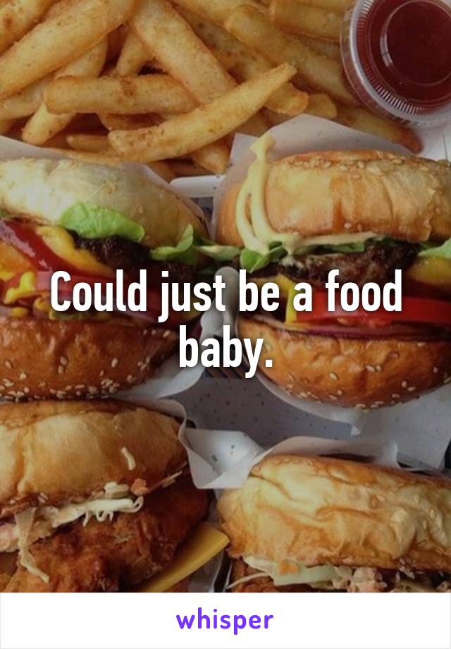 Could just be a food baby.