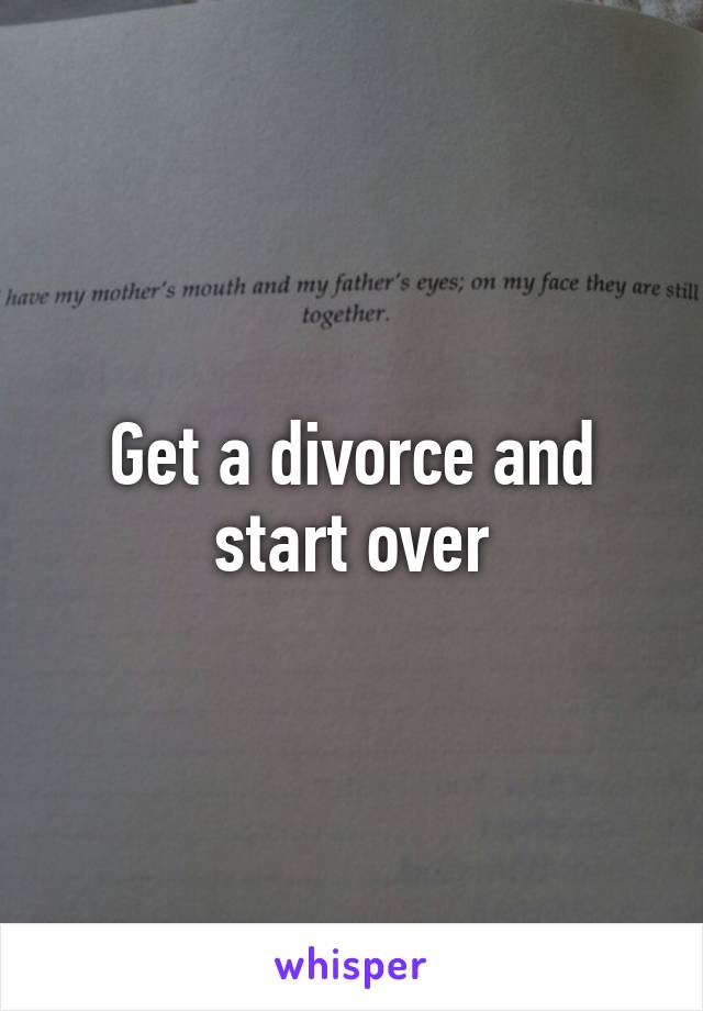 Get a divorce and start over