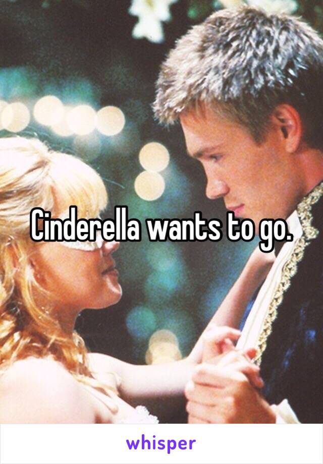 Cinderella wants to go. 