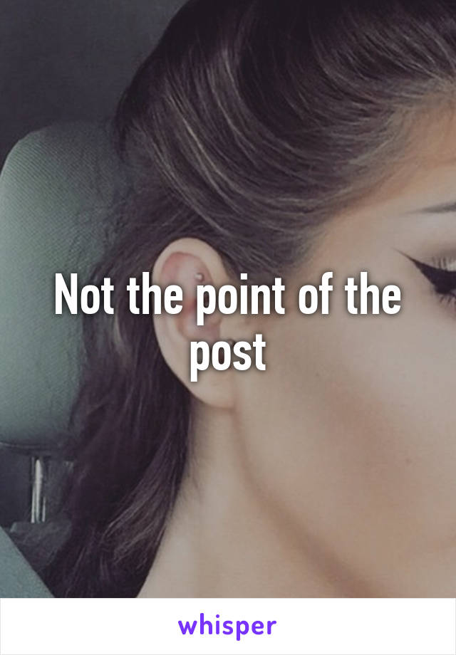 Not the point of the post