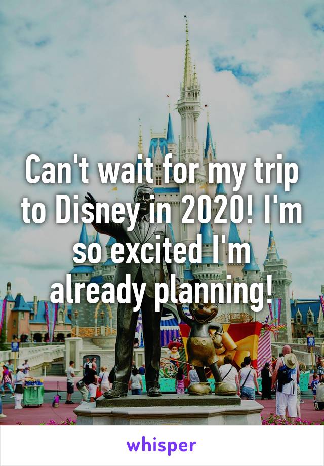 Can't wait for my trip to Disney in 2020! I'm so excited I'm already planning!