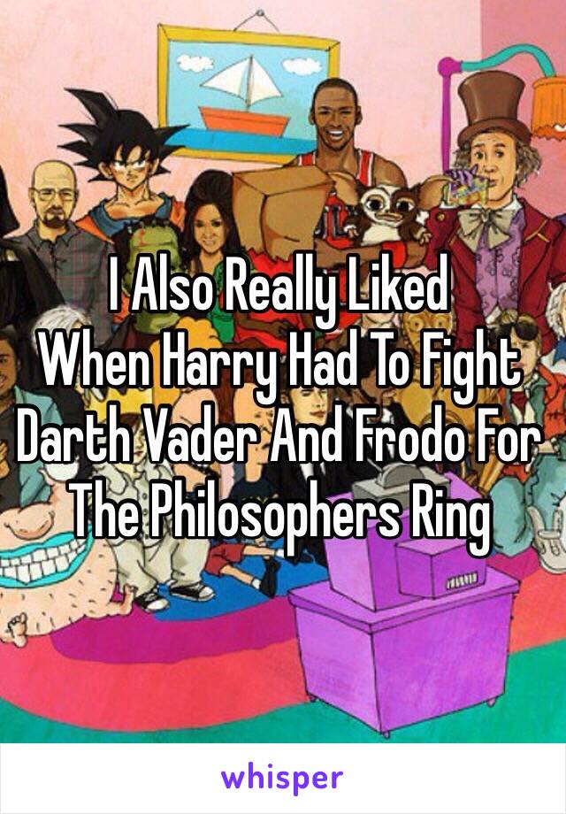 I Also Really Liked 
When Harry Had To Fight Darth Vader And Frodo For The Philosophers Ring  