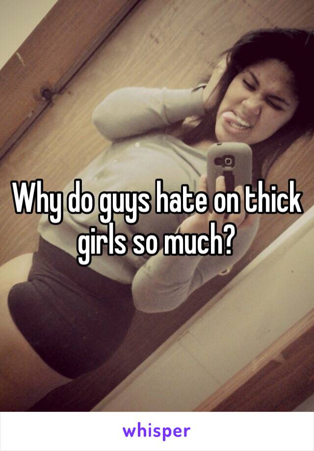 Why do guys hate on thick girls so much? 