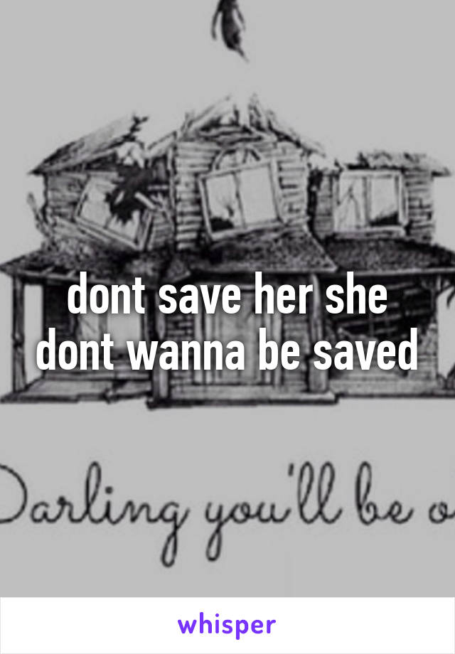 dont save her she dont wanna be saved