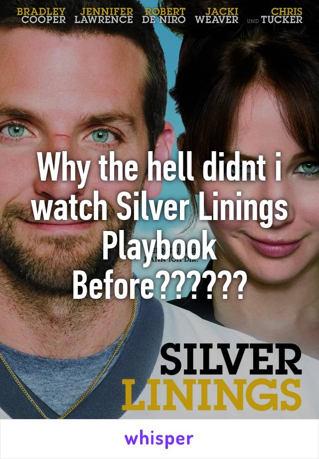 Why the hell didnt i watch Silver Linings Playbook
Before??????