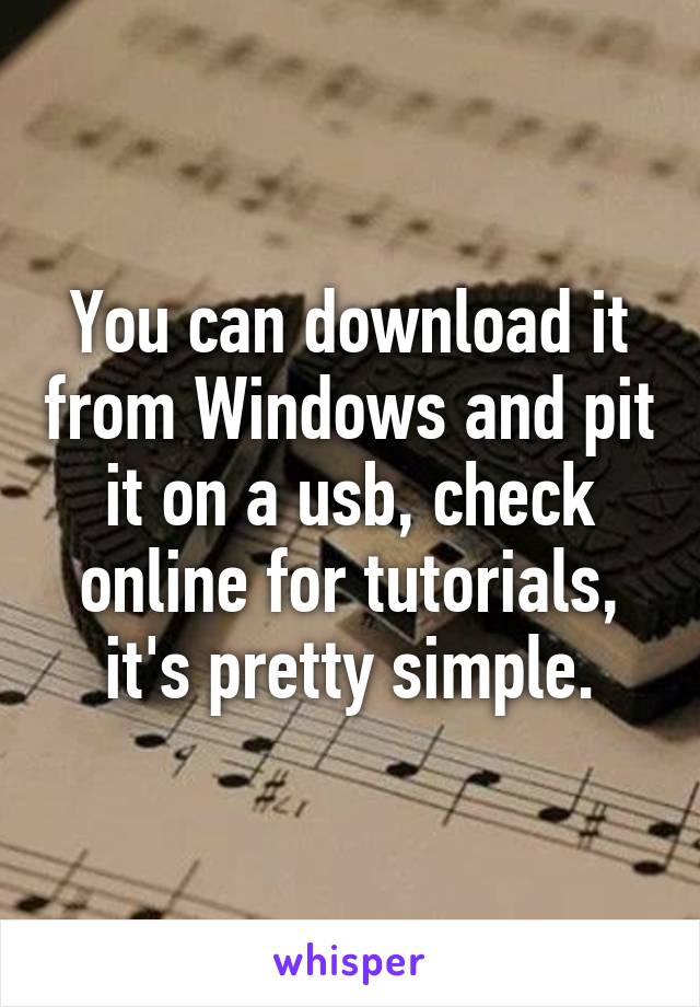 You can download it from Windows and pit it on a usb, check online for tutorials, it's pretty simple.