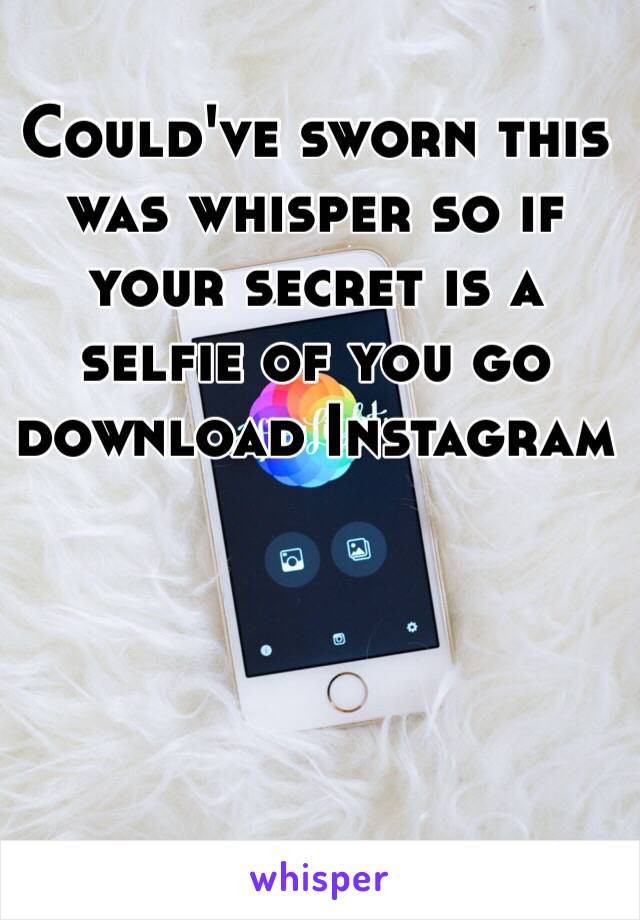 Could've sworn this was whisper so if your secret is a selfie of you go download Instagram 