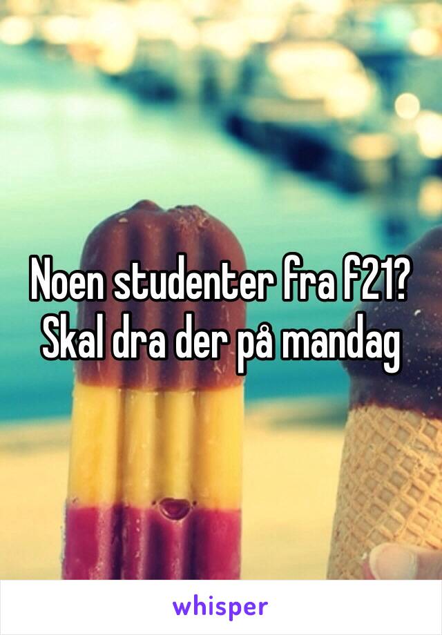 Noen studenter fra f21? Skal dra der på mandag 