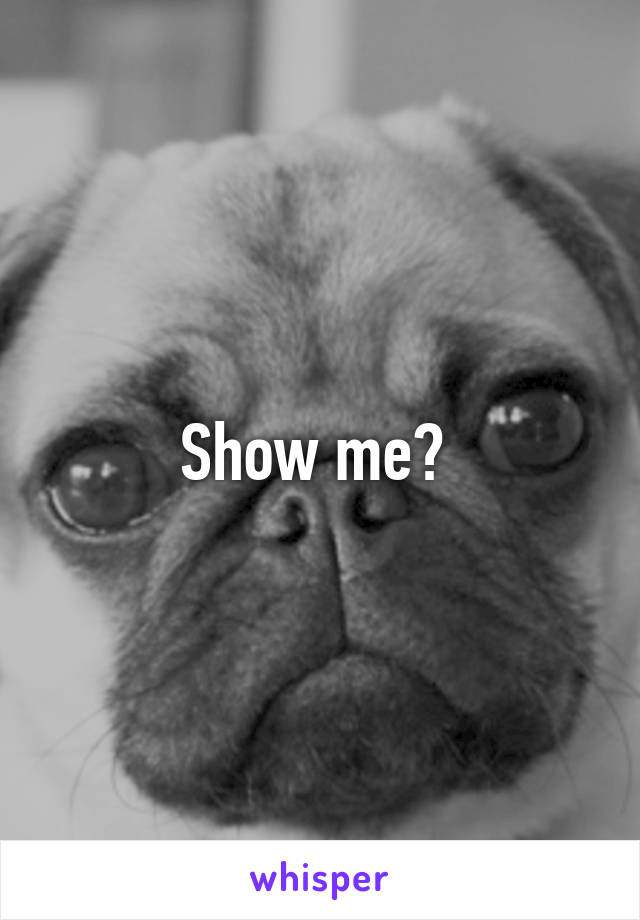 Show me? 