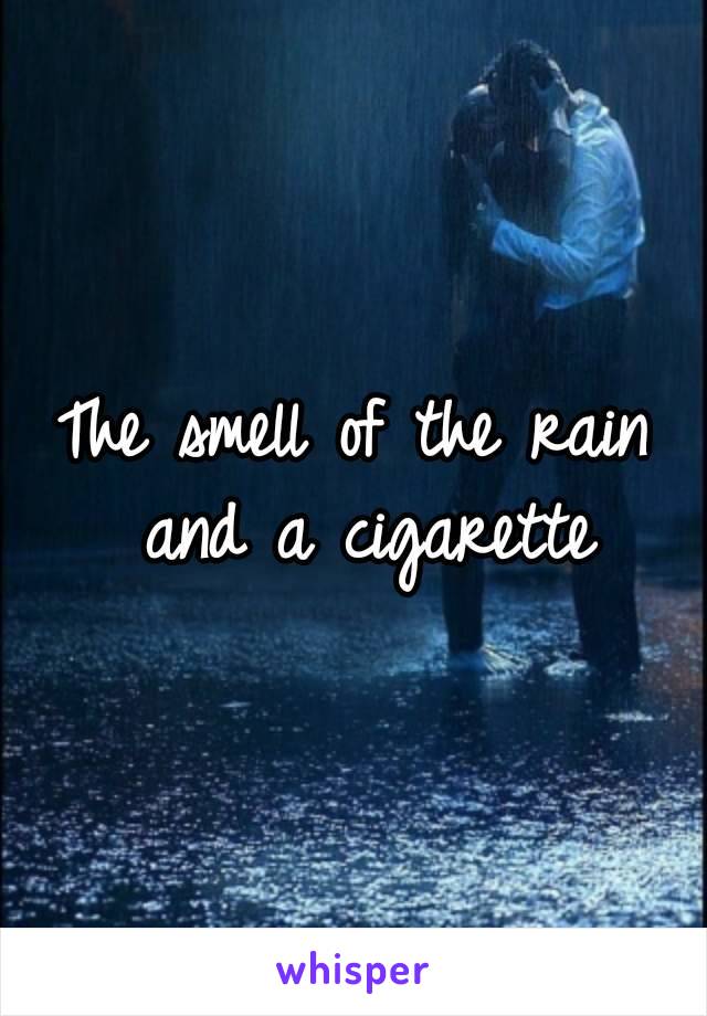 The smell of the rain and a cigarette