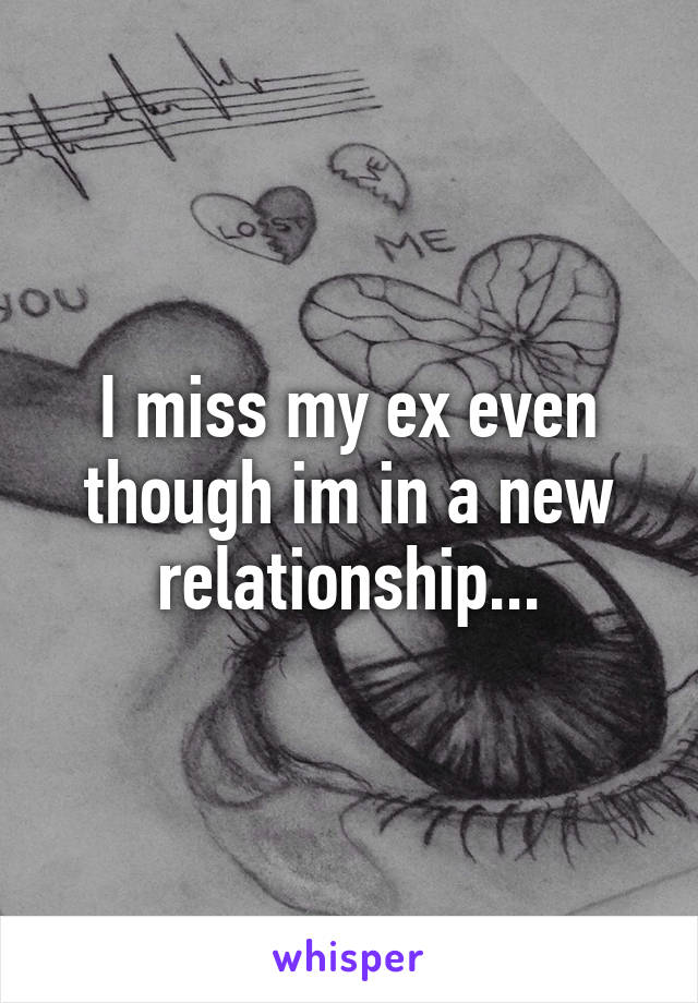 I miss my ex even though im in a new relationship...