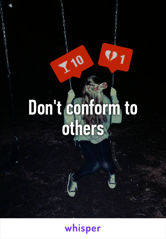 Don't conform to others