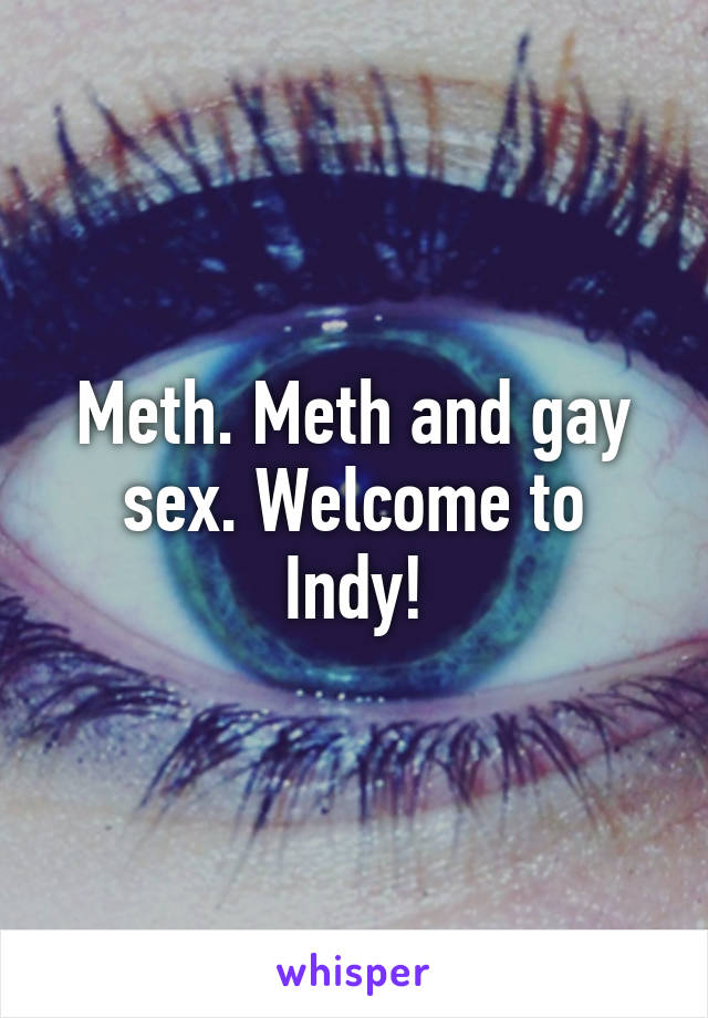 Meth. Meth and gay sex. Welcome to Indy!