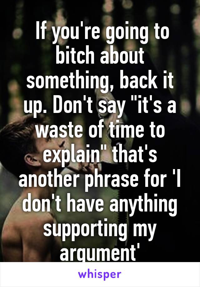  If you're going to bitch about something, back it up. Don't say "it's a waste of time to explain" that's another phrase for 'I don't have anything supporting my argument'