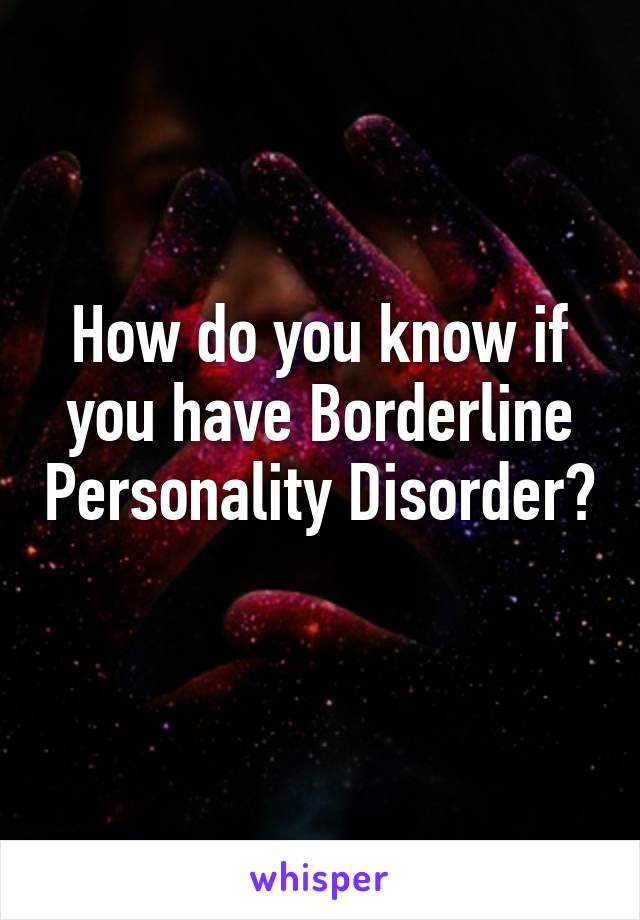 How do you know if you have Borderline Personality Disorder? 