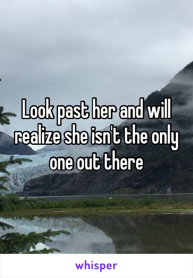 Look past her and will realize she isn't the only one out there  