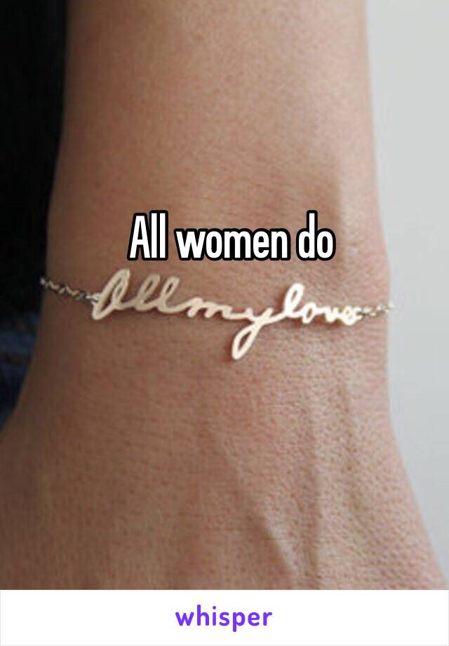 All women do