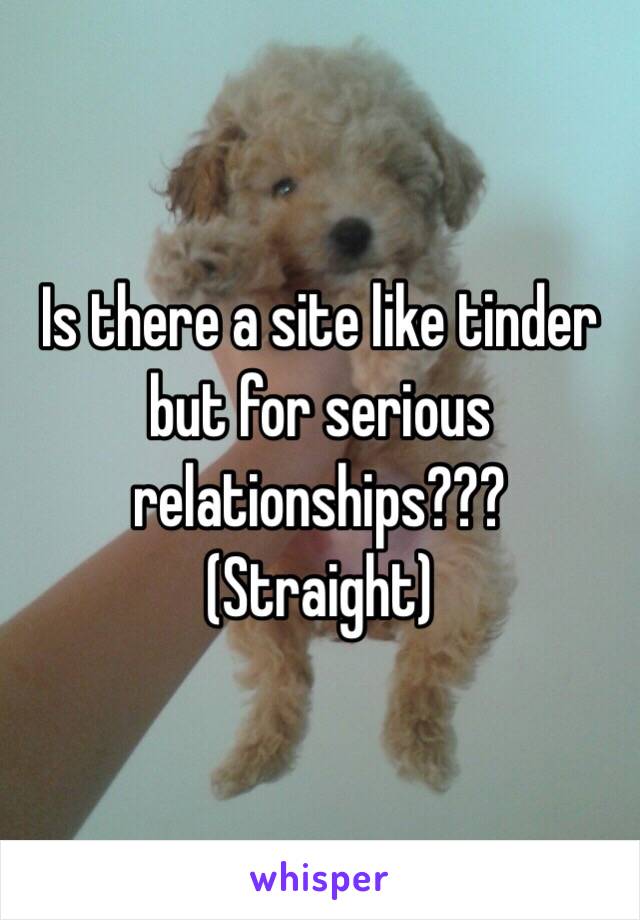 Is there a site like tinder but for serious relationships??? (Straight)