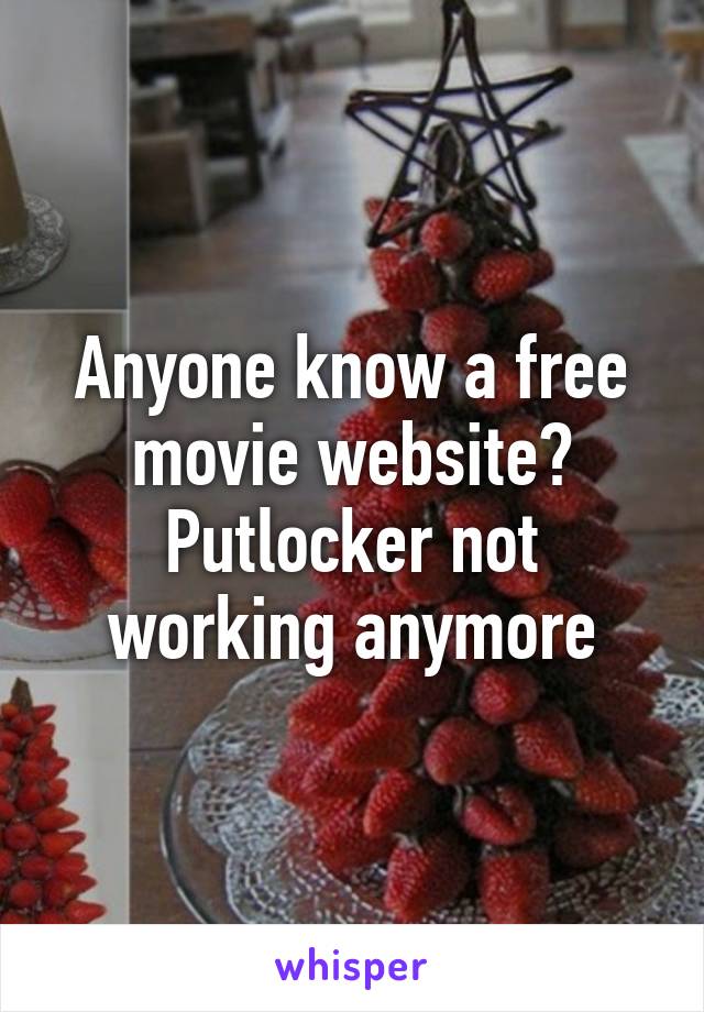 Anyone know a free movie website? Putlocker not working anymore