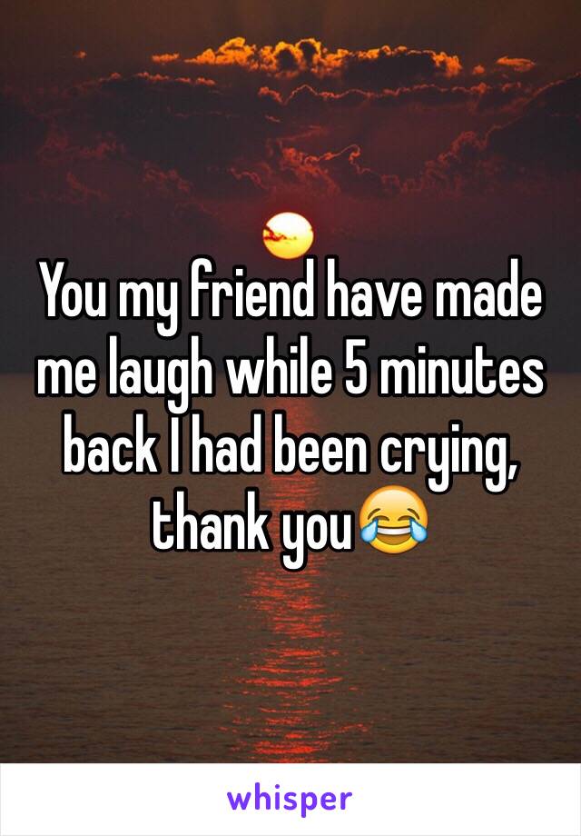 You my friend have made me laugh while 5 minutes back I had been crying, thank you😂