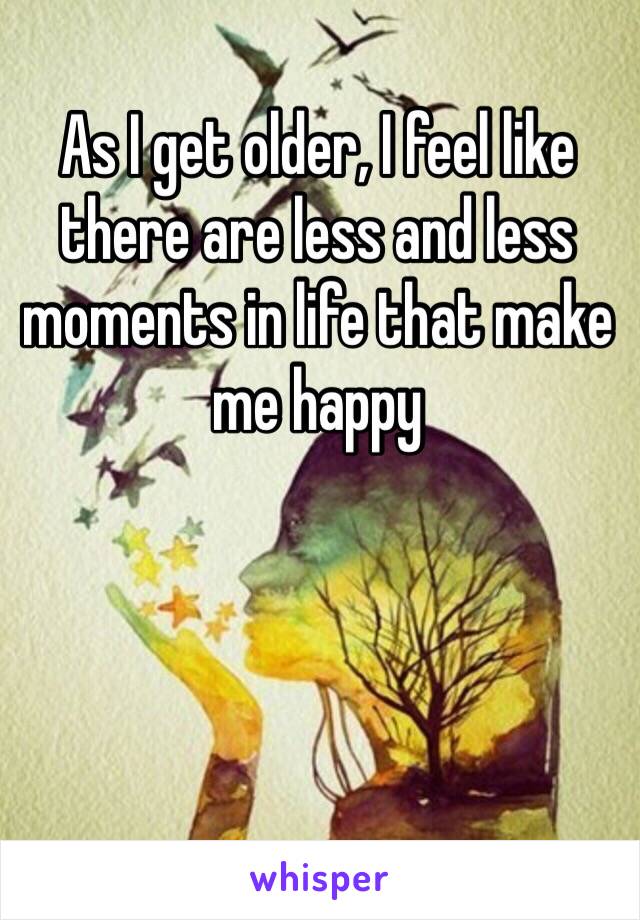 As I get older, I feel like there are less and less moments in life that make me happy