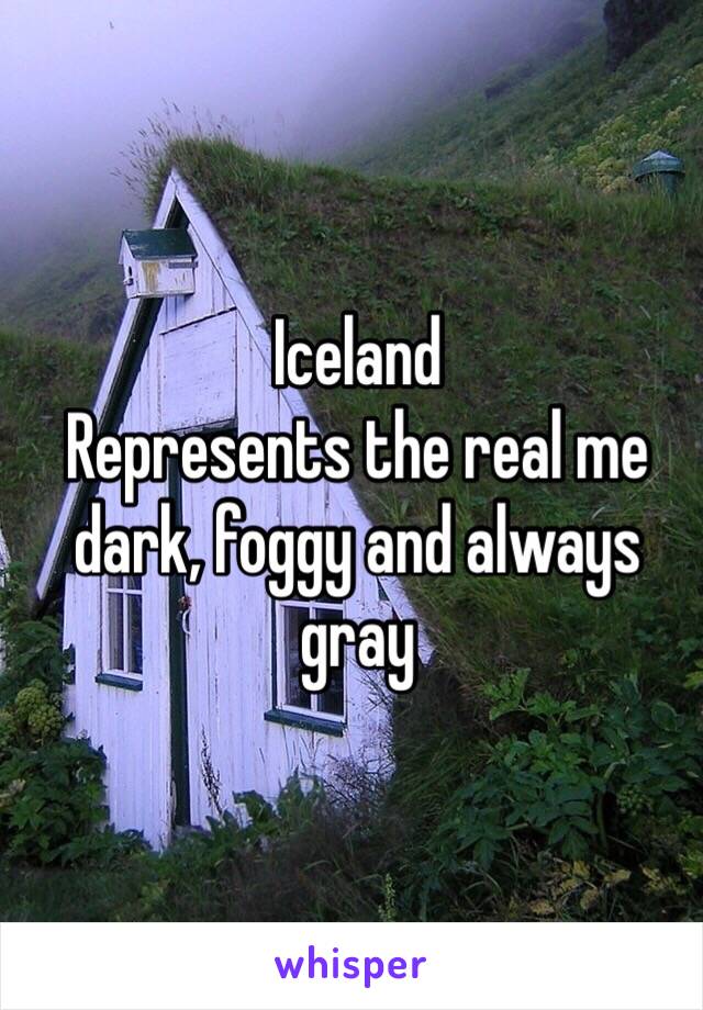 Iceland
Represents the real me dark, foggy and always gray 