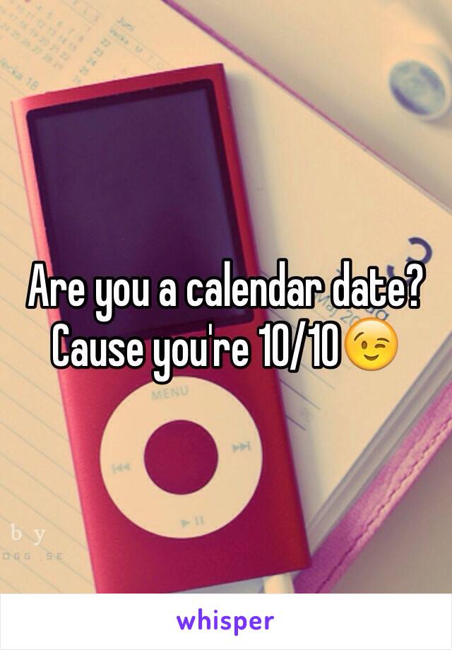 Are you a calendar date? Cause you're 10/10😉