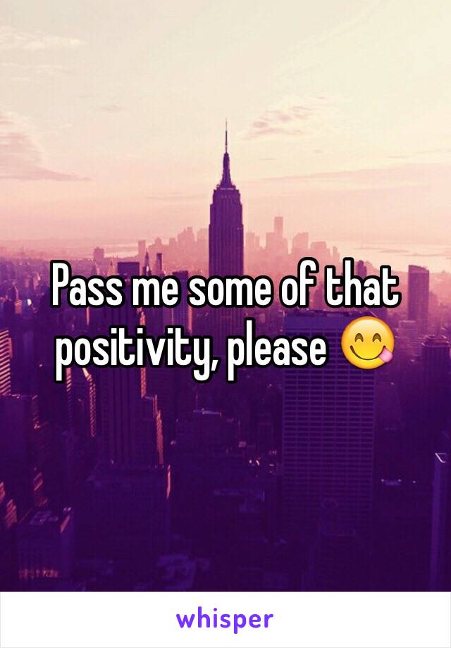 Pass me some of that positivity, please 😋