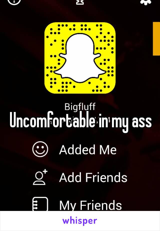 Uncomfortable in my ass