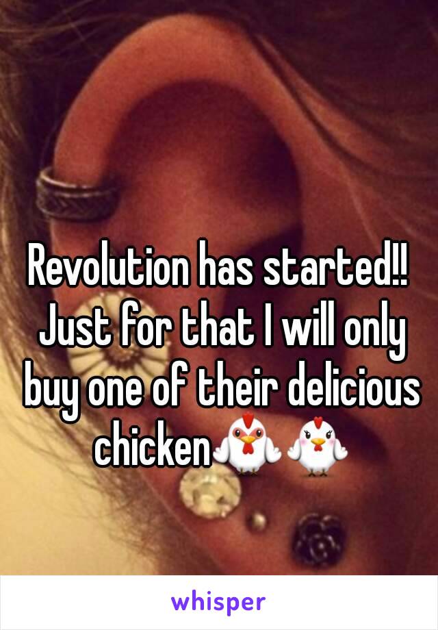 

Revolution has started!! Just for that I will only buy one of their delicious chicken🐓🐔