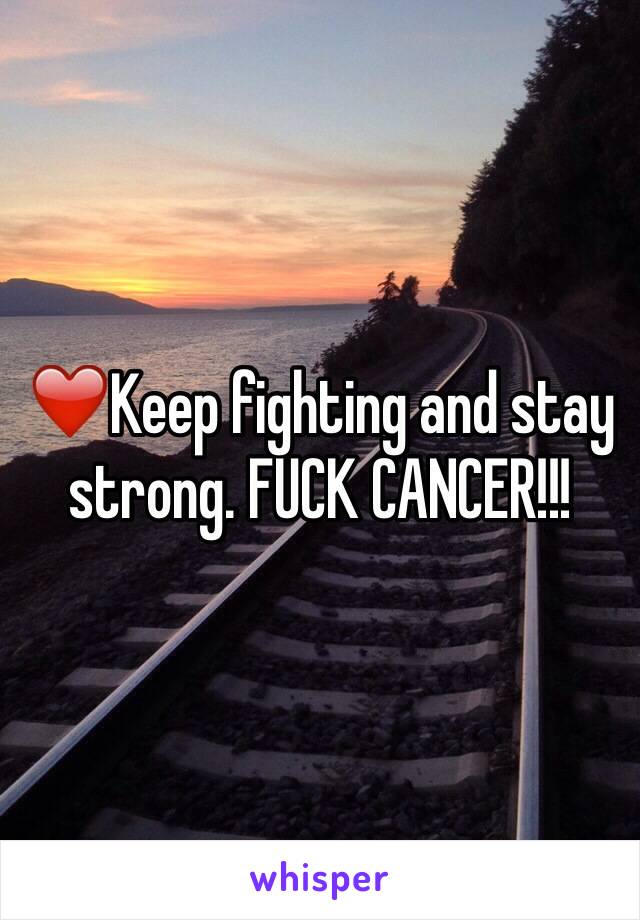 ❤️Keep fighting and stay strong. FUCK CANCER!!! 