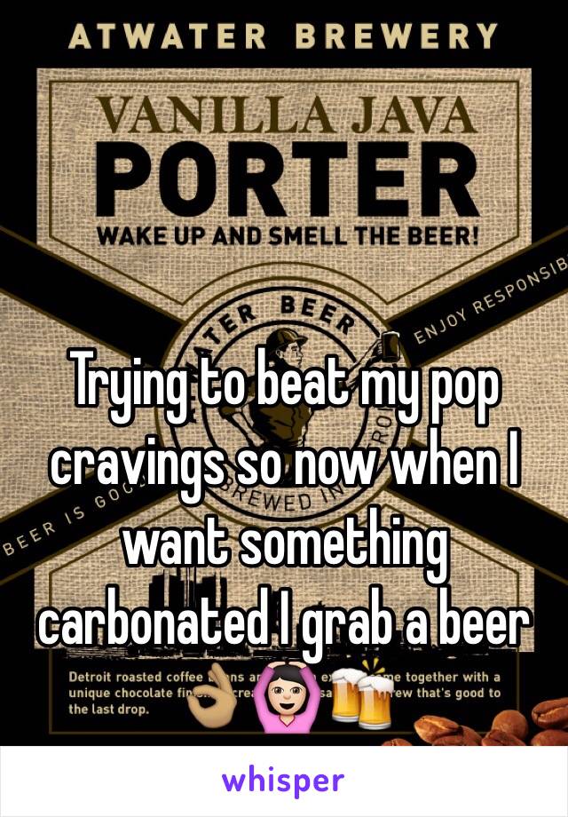 Trying to beat my pop cravings so now when I want something carbonated I grab a beer 👌🏽🙆🏻🍻