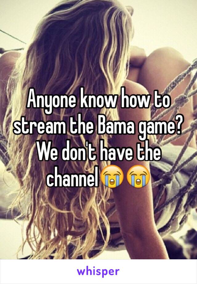 Anyone know how to stream the Bama game? We don't have the channel😭😭