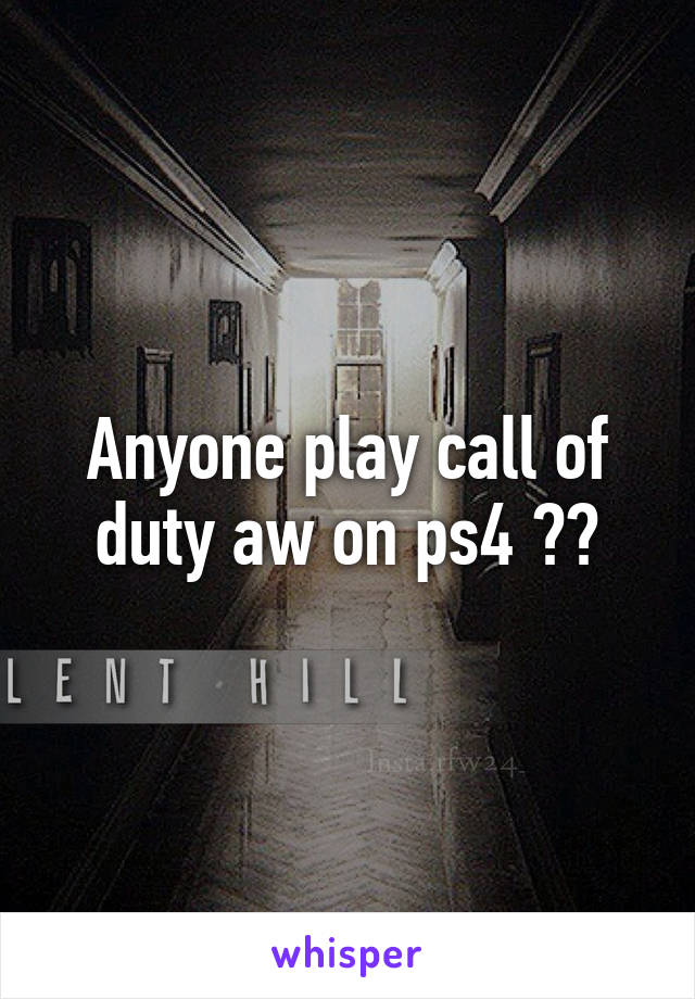 Anyone play call of duty aw on ps4 ??