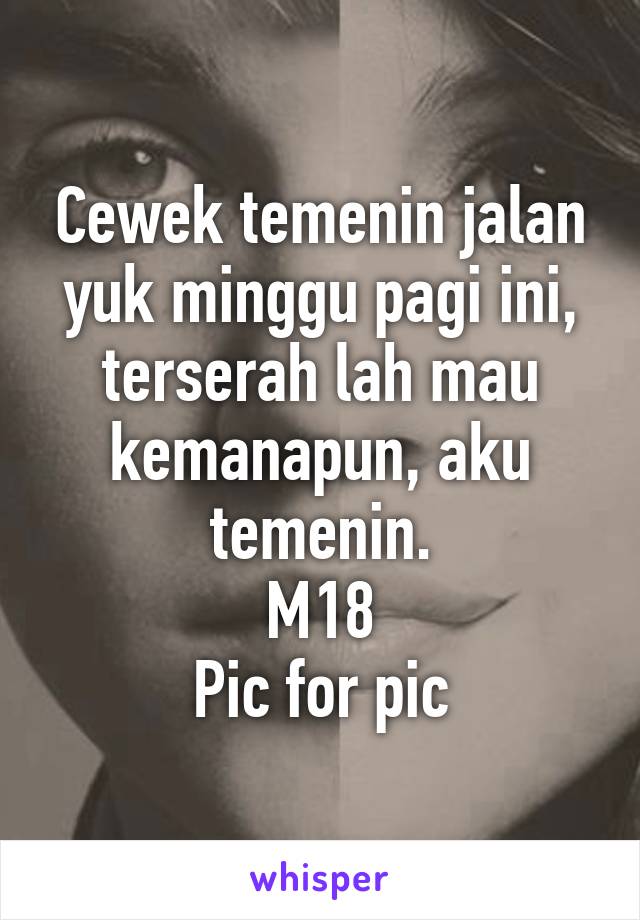 Cewek temenin jalan yuk minggu pagi ini, terserah lah mau kemanapun, aku temenin.
M18
Pic for pic