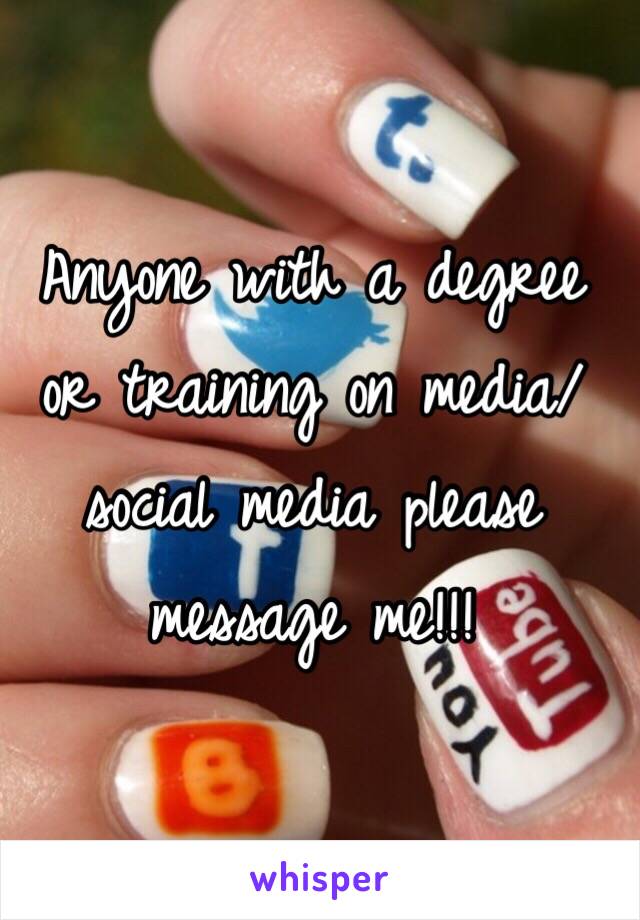 Anyone with a degree or training on media/social media please message me!!!