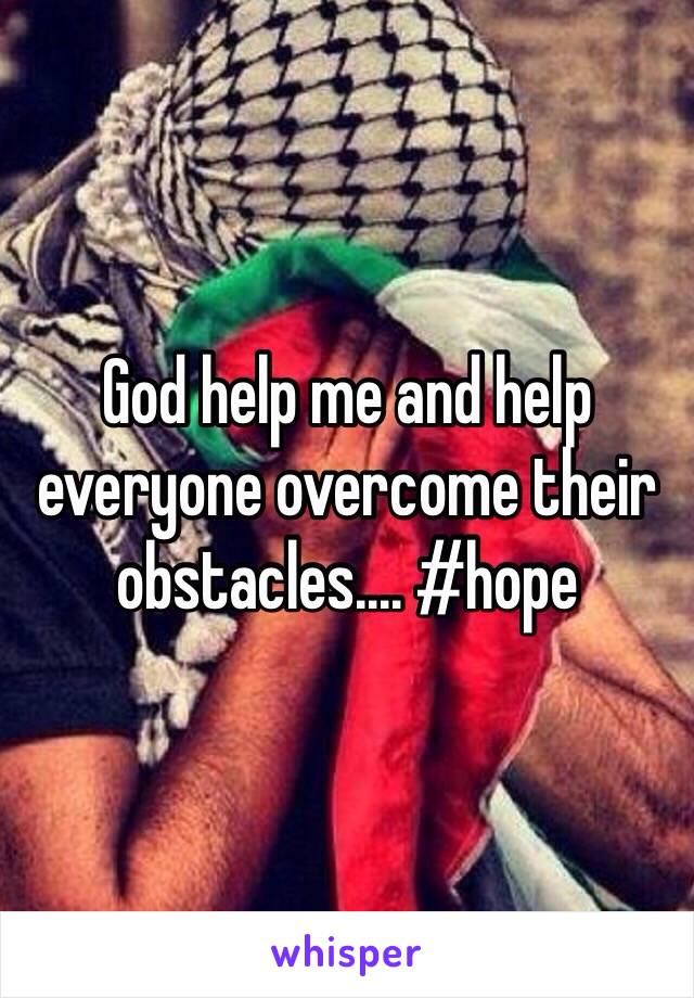 God help me and help everyone overcome their obstacles.... #hope