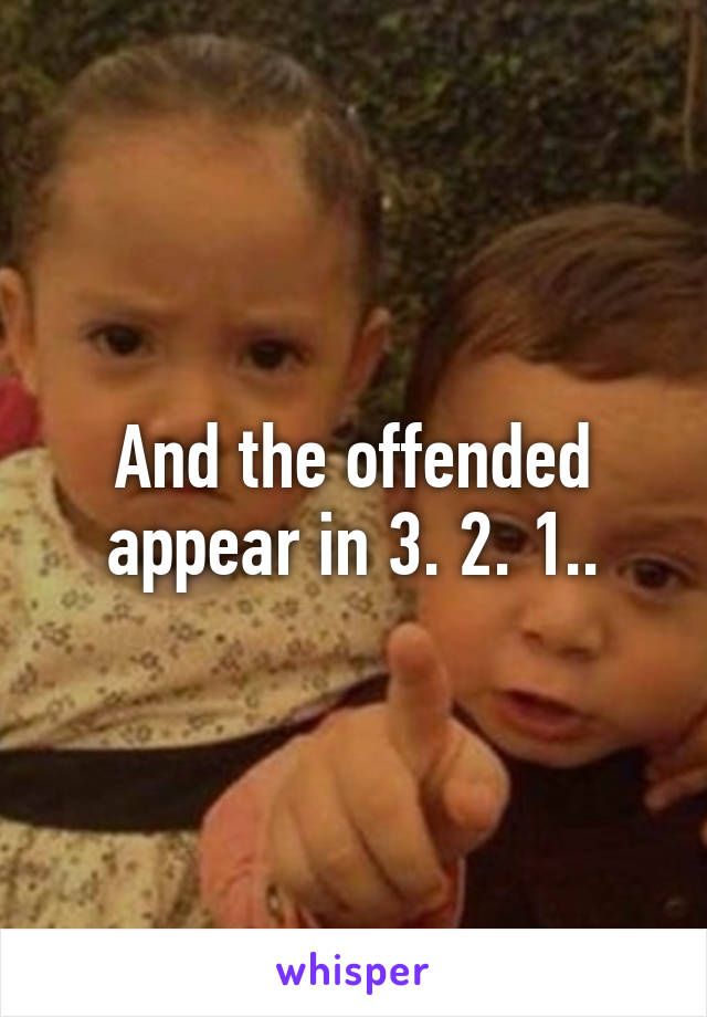 And the offended appear in 3. 2. 1..