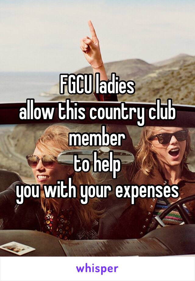 FGCU ladies 
allow this country club member 
to help 
you with your expenses