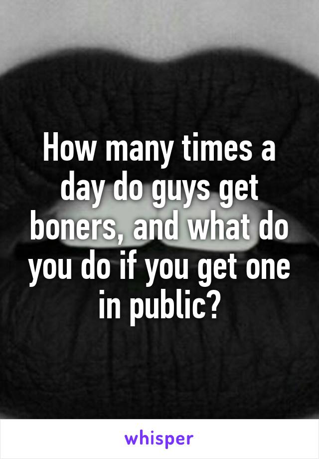 How many times a day do guys get boners, and what do you do if you get one in public?