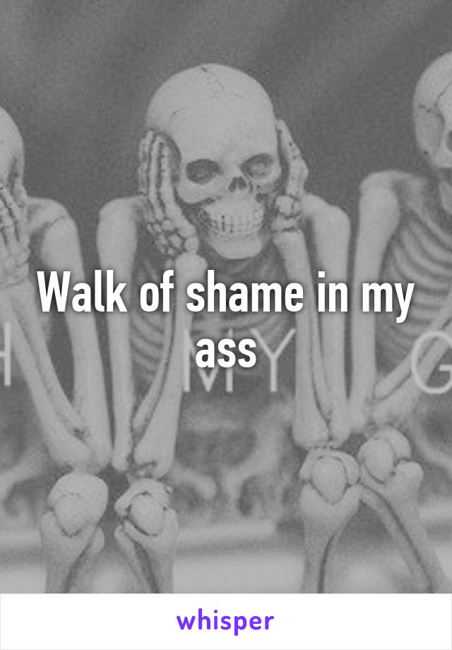 Walk of shame in my ass