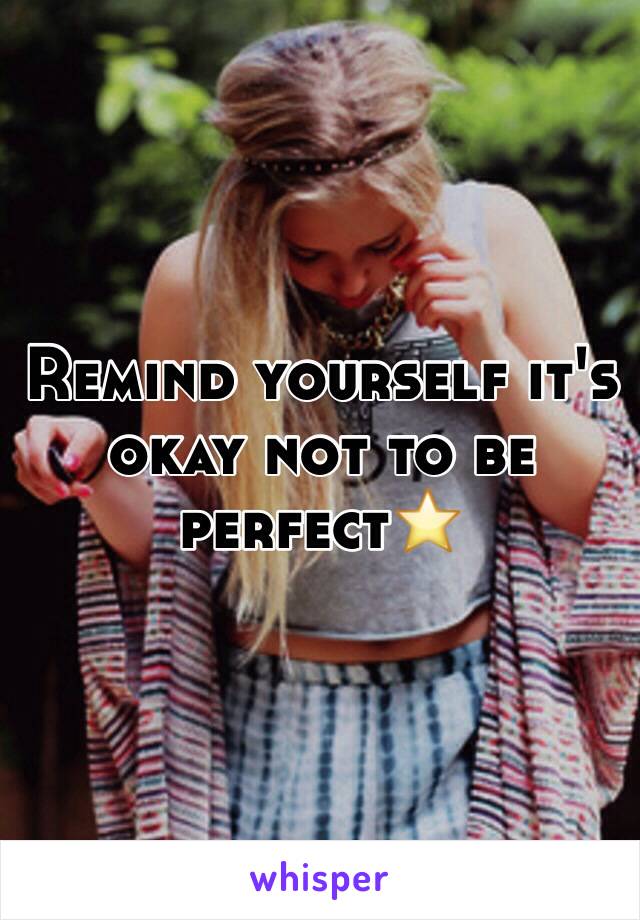 Remind yourself it's okay not to be perfect⭐️