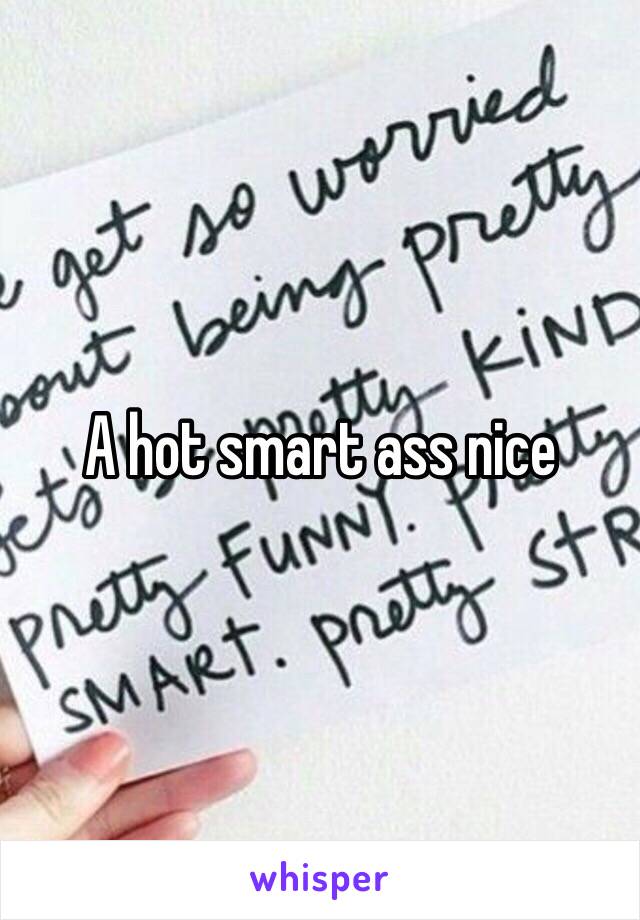 A hot smart ass nice 