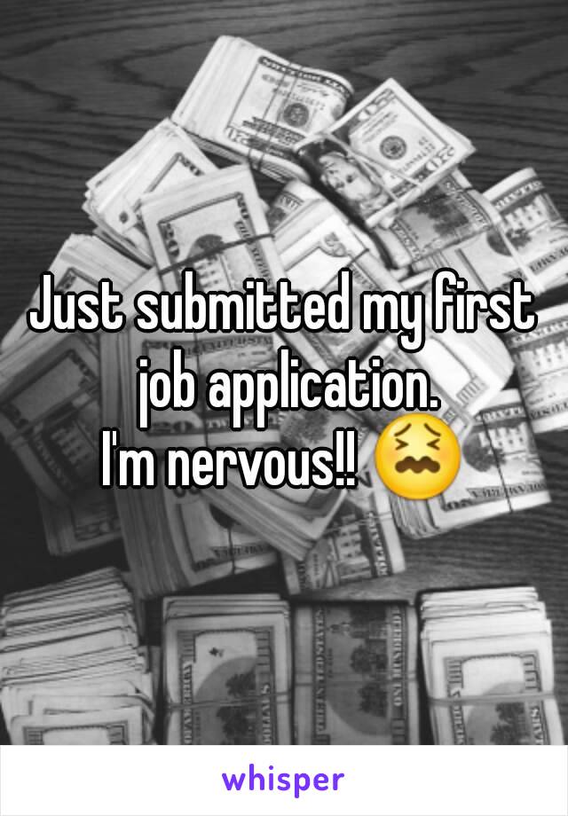 Just submitted my first job application.
I'm nervous!! 😖