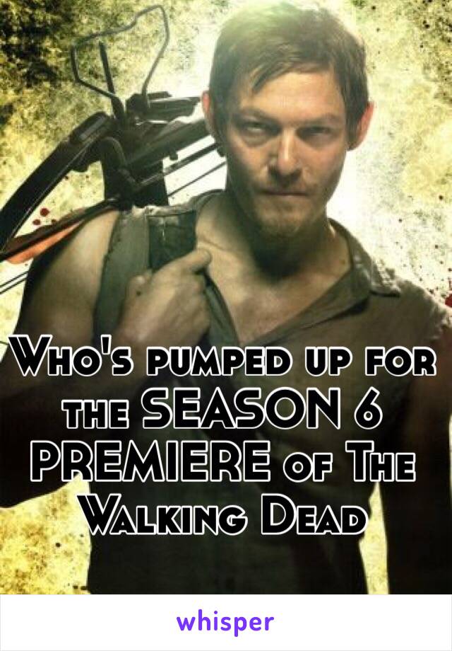 Who's pumped up for the SEASON 6 PREMIERE of The Walking Dead