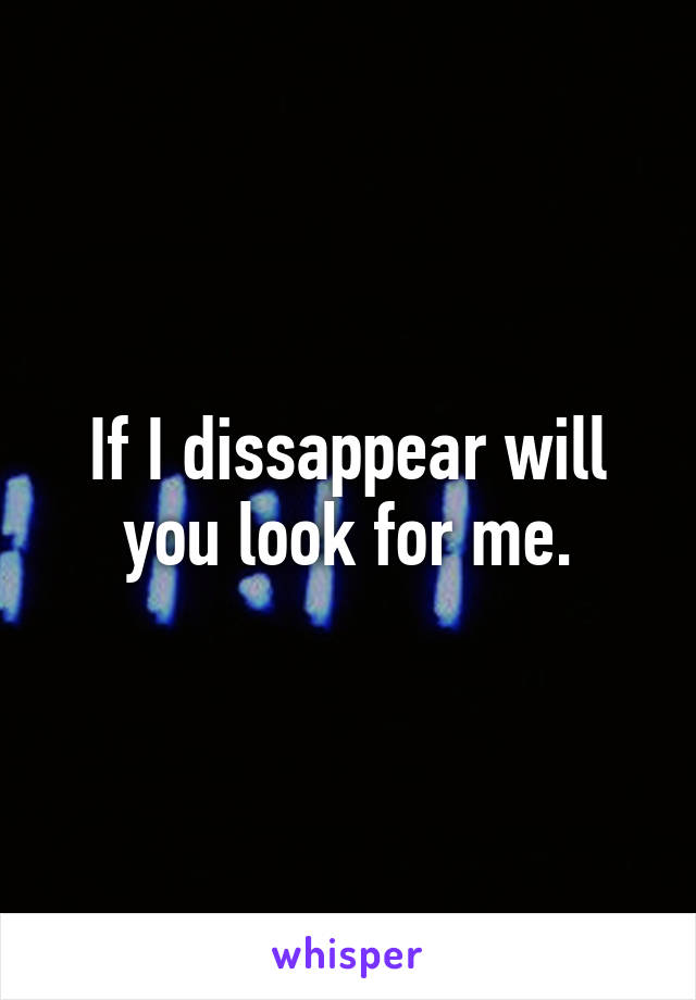 If I dissappear will you look for me.