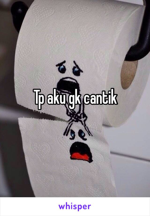 Tp aku gk cantik